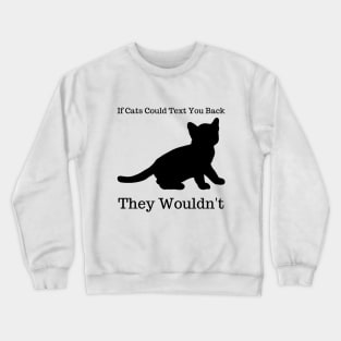 If Cats Could Text You Back They Wouldn't, funny saying Crewneck Sweatshirt